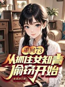 重回73:从抓住女知青偷窃开始!