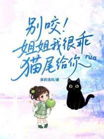 别咬!姐姐我很乖猫尾给你rua