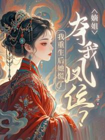 嫡姐夺我凤位?我重生后她慌了