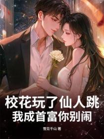 校花玩了仙人跳,我成首富你别闹