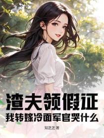 渣夫领假证,我转嫁冷面军官哭什么