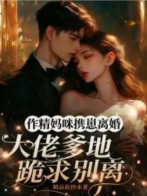 作精妈咪携崽离婚,大佬爹地跪求别离