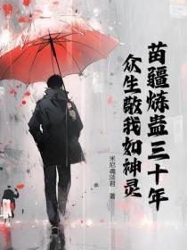苗疆炼蛊三十年,众生敬我如神灵