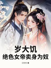 岁大饥,绝色女帝卖身为奴