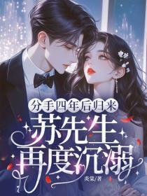 分手四年后归来,苏先生再度沉溺