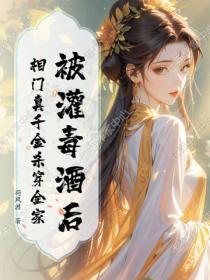被灌毒酒后,相门真千金杀穿全家