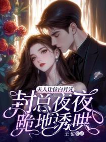 夫人让位白月光,封总夜夜跪地诱哄