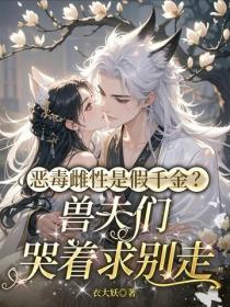 恶毒雌性是假千金?兽夫们哭着求别走