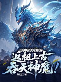 御兽:笑我契约土狗?返祖上古吞天神魔!