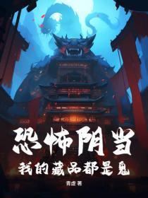 恐怖阴当,我的藏品都是鬼
