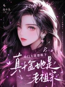 豪门大佬都跪下,真千金她是老祖宗