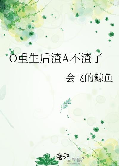 O重生后渣A不渣了