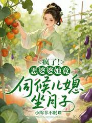 穿成恶婆婆后,儿媳抢着给我养老