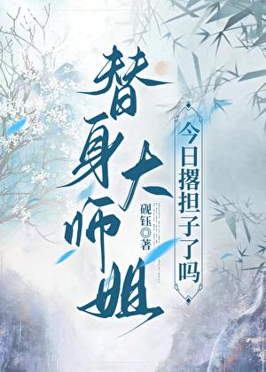 替身大师姐今日撂担子了吗?