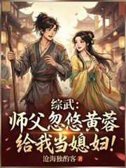 综武:师父忽悠黄蓉给我当媳妇!