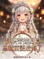辞职带娃归隐,总裁前妻后悔了