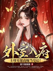 外室入府？主母另谋高嫁当皇后