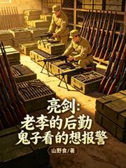 亮剑:老李的后勤鬼子看的想报警