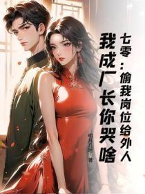 七零:偷我岗位给外人?我成厂长你哭啥
