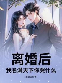 离婚后，我名满天下你哭什么