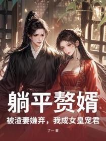 躺平赘婿:被渣妻嫌弃,我成女皇宠君