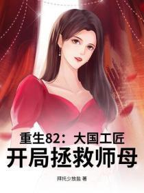 重生82：大国工匠，开局拯救师母