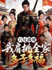 六兄战死,我肩挑全家多子多福