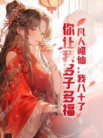 凡人修仙:我八十了,你让我多子多福?