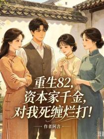 重生82：资本家千金对我死缠烂打！