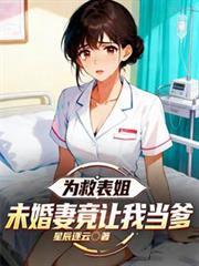 为救表姐,未婚妻竟让我当爹