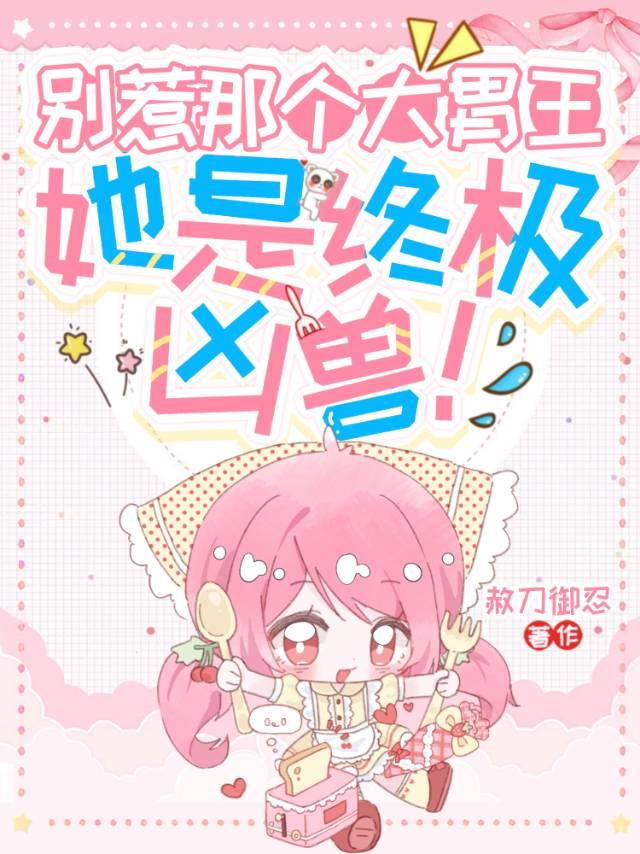 别惹那个大胃王,她是终极凶兽!