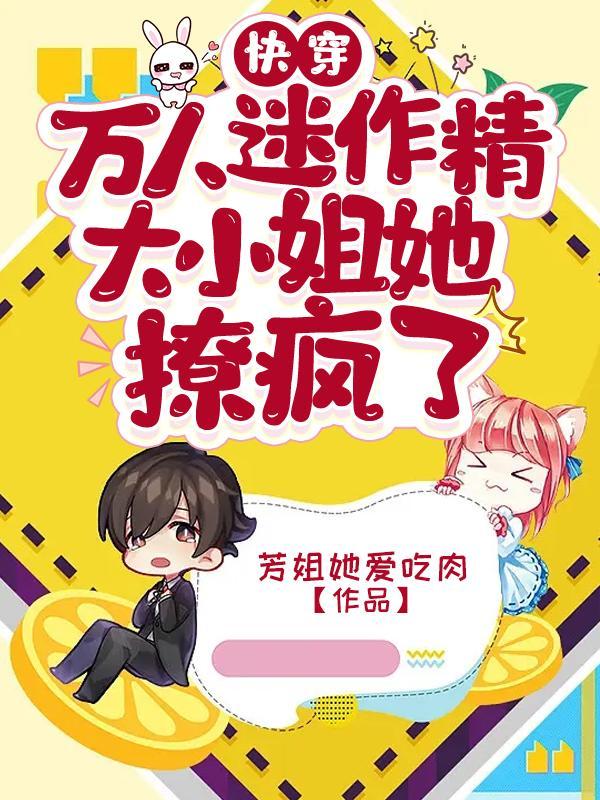 快穿:万人迷作精大小姐她撩疯了