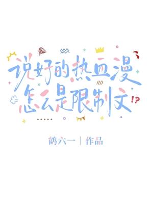 说好的热血漫怎么是限制文？！