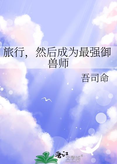 旅行，然后成为最强御兽师