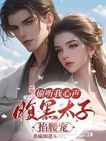 偷听我心声,腹黑太子掐腰宠