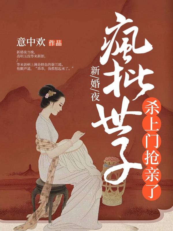 新婚夜,疯批世子杀上门抢亲了