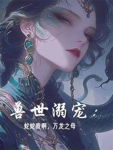 兽世溺宠:蛇蛇我啊,万龙之母