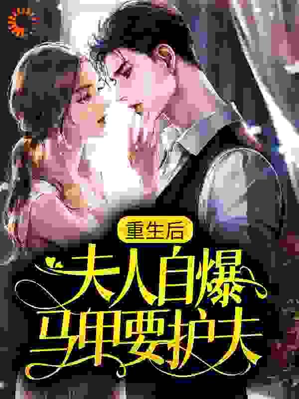 重生后,夫人自爆马甲要护夫