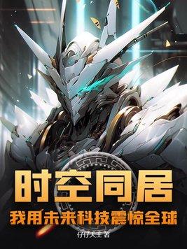 时空同居,我用未来科技震惊全球