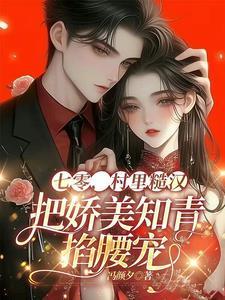 七零,村里糙汉把娇美知青掐腰宠