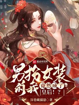 男扮女装的我,竟然成了皇后!?