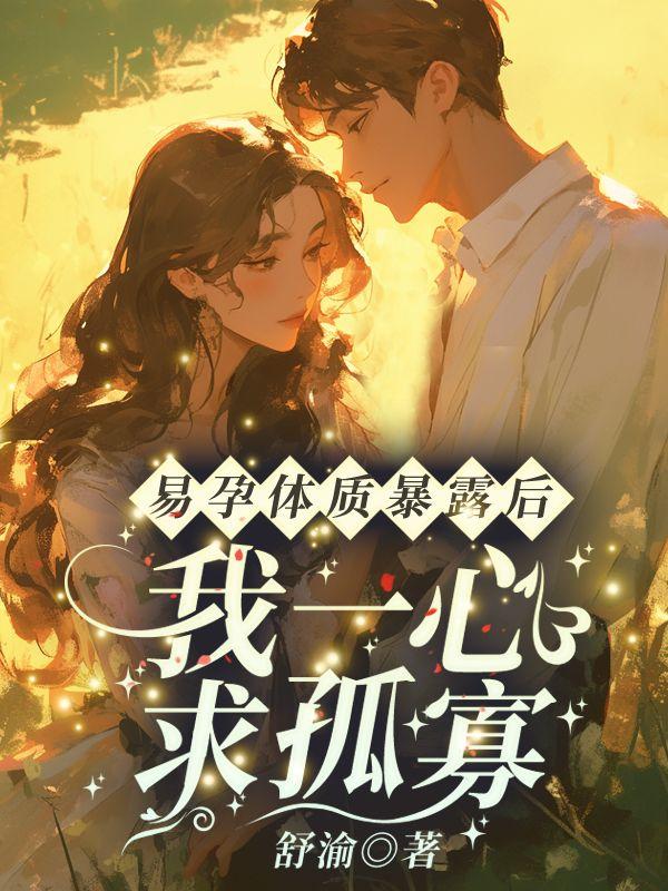 易孕体质暴露后,我一心求孤寡!