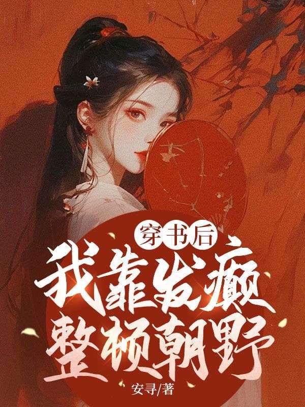 穿书后,我靠发癫整顿朝野