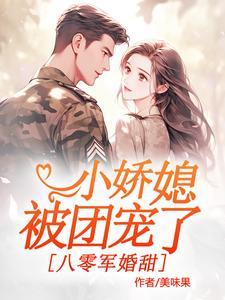 小作精又作又坏,军官老公偏要宠