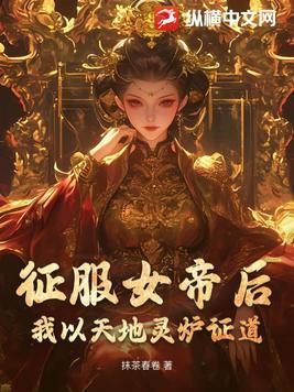 征服女帝后,我以天地灵炉证道!