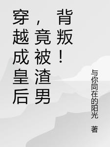 穿越成皇后,竟被渣男背叛!