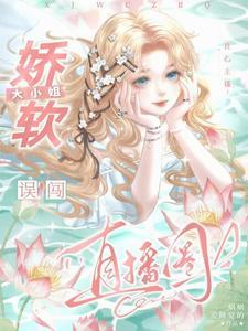 良心主播:娇软大小姐误闯直播圈