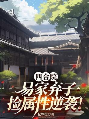 四合院:易家弃子,捡属性逆袭!