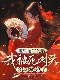 被皇弟害死后,我被死对头金屋藏娇了