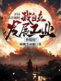 开局陷害被贬,我自立发展工业你慌啥?